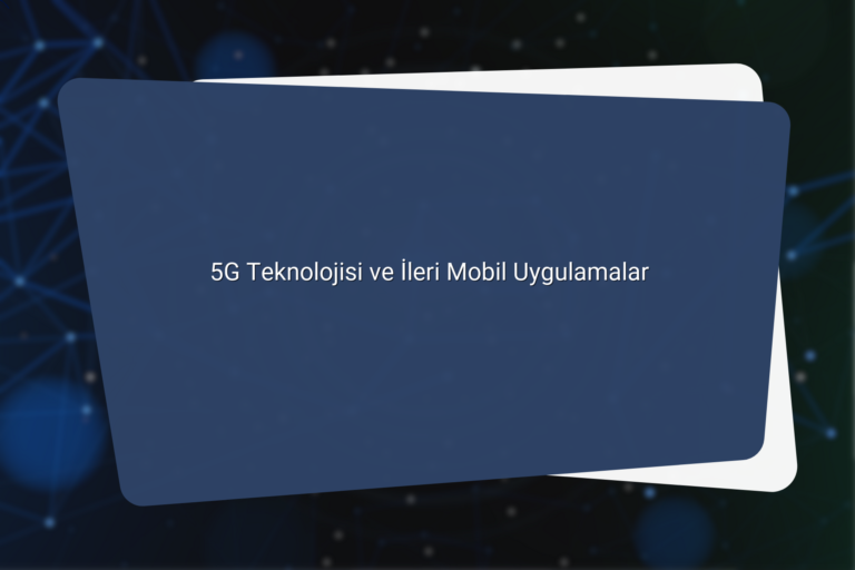 5G Teknolojisi ve Ileri Mobil Uygulamalar