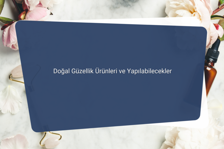 Dogal Guzellik Urunleri ve Yapilabilecekler