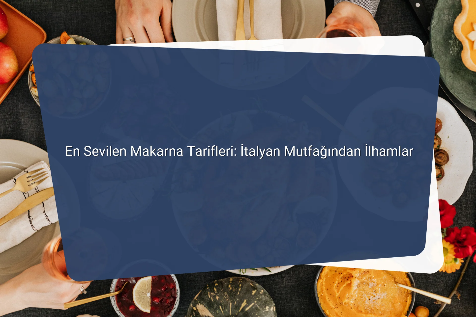 En Sevilen Makarna Tarifleri Italyan Mutfagindan Ilhamlar