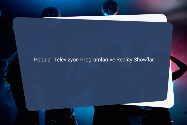 Populer Televizyon Programlari ve Reality Showlar